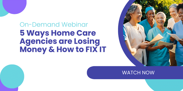 5 Ways Home Care Agencies are Losing Money Without Realizing It and How to Fix It